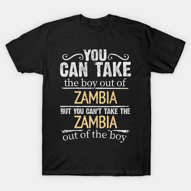 You Can Take The Boy Out Of Zambia But You Cant Take The Zambia Out Of The Boy - Gift for Zambian With Roots From Zambia T-Shirt by Country Flags